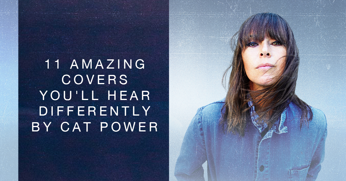 More Info for 11 Amazing Covers You'll Hear Differently By Cat Power